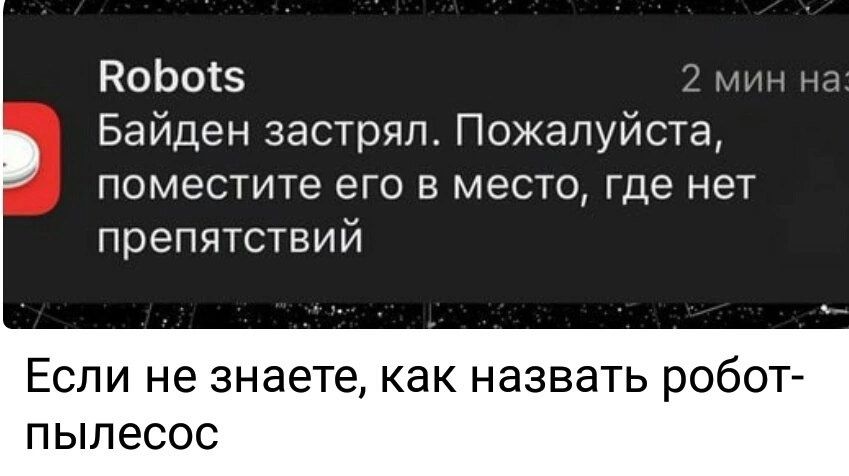 Р0Ь015 ии Байден застрял Пожалуйста поместите его в место где нет препятствий ЕСЛИ не знаете как НЭЗВЗТЬ робот Пылесос