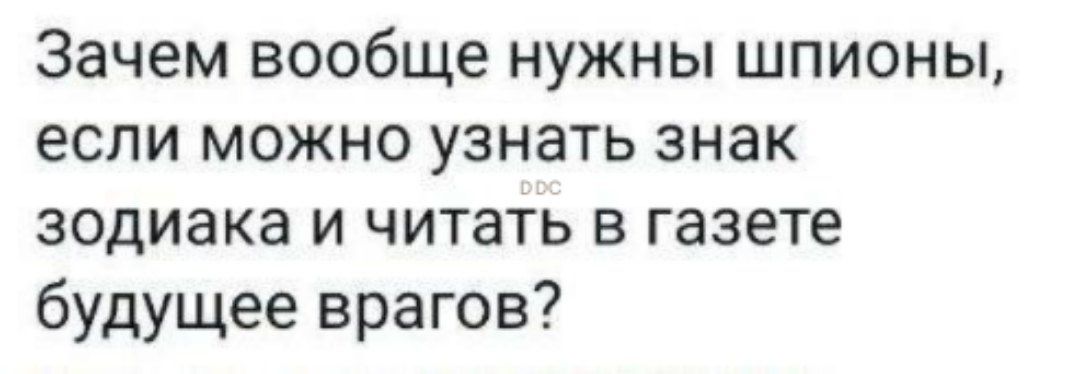 Зачем вообще нужны шпионы если можно узнать знак зодиака и читать в газете будущее врагов