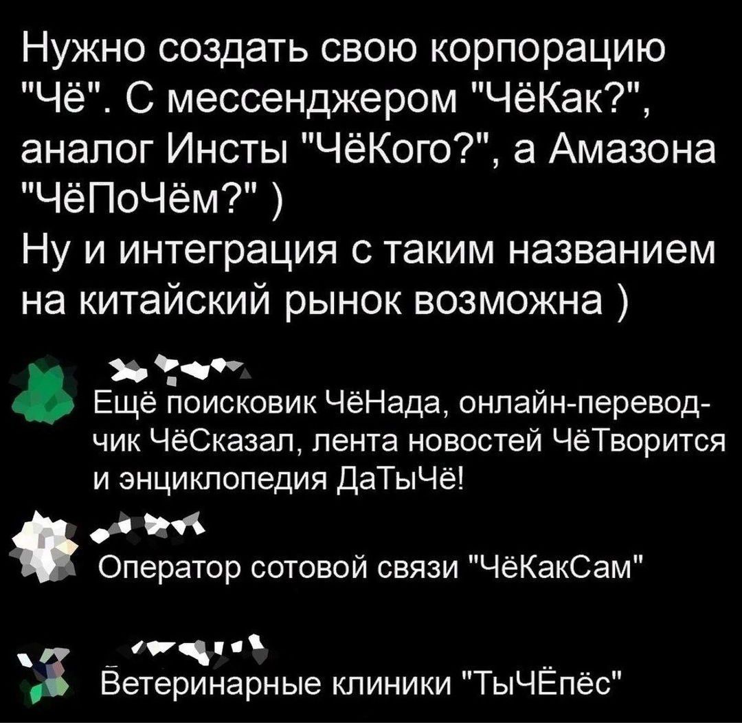 Нужно создать свою корпорацию Чё С мессенджером ЧёКак аналог Инсты ЧёКого а Амазона ЧёПоЧём Ну и интеграция с таким названием на китайский рынок возможна тч Ещеё поисковик ЧёНада онлайн перевод чик ЧёСказал лента новостей ЧёТворится и энциклопедия ДаТыЧё е ы Оператор сотовой связи ЧёКакСам г _ от чщаеЪ а Ветеринарные клиники ТыЧЕпёс