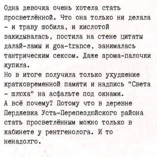 Одна девочка очень хотела стать просветлённой Что она только ни делала и траву шобила и кислотой закидывалась постила на стене цитаты далай ламы и воа Жкапсе занималась тантрическим сексом Даже арома палочки купила Но в итоге получила только ухудшение кратковременной памяти и надпись Света шплюха на асфальте под окнами А всё почему Потому что в дер