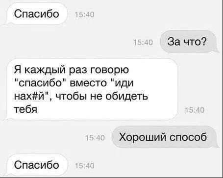 Спасибо За что Я каждый раз говорю спасибо вместо иди нахй чтобы не обидеть тебя Хороший способ Спасибо