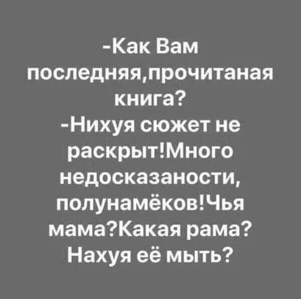 Как Вам последняяпрочитаная книга Нихуя сюжет не раскрытМного недосказаности полунамёковЧья мамаКакая рама Нахуя её мыть