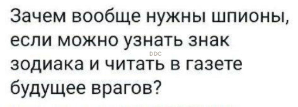 Зачем вообще нужны шпионы если можно узнать знак зодиака и читать в газете будущее врагов