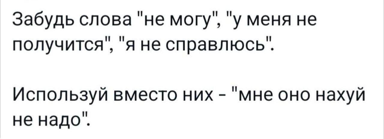 Забудь слова не могу у меня не ии получится я не справпюсь Используй вместо них мне оно нахуй не надо