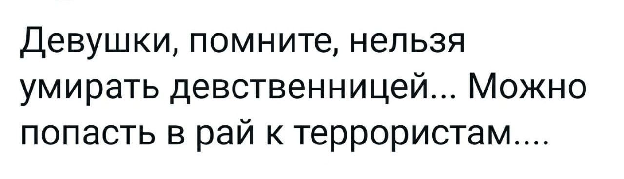 Девушки помните нельзя умирать девственницей Можно попасть в рай к террористам