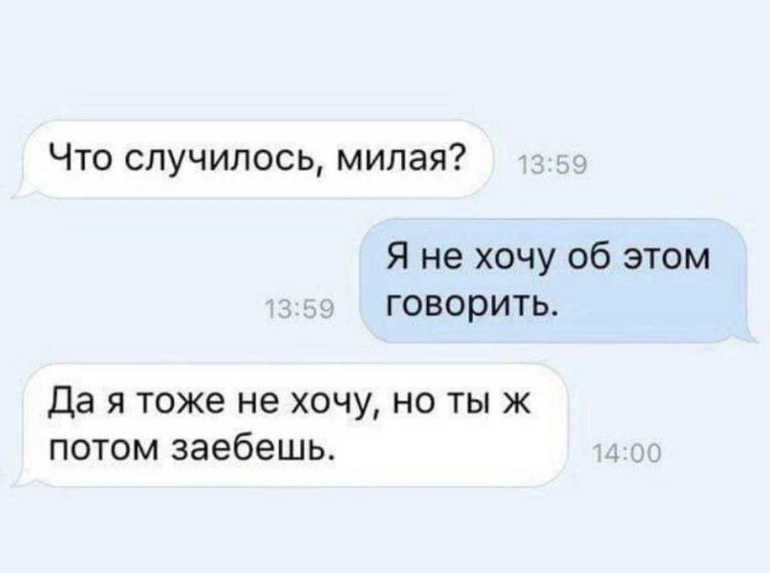 Что случилось милая Я не хочу об этом говорить Да я тоже не хочу но ты ж потом заебешь