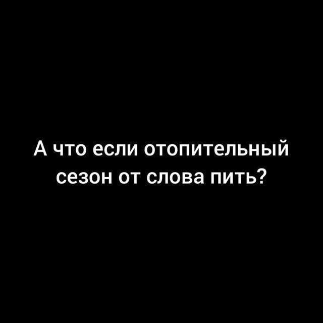 А что если отопительный сезон от слова пить