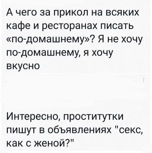 А чего за прикол на всяких кафе и ресторанах писать по домашнему Я не хочу по домашнему я хочу вкусно Интересно проститутки пишут в объявлениях секс как с женой