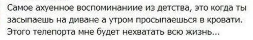 Самое ахуенное воспоминаниие из детства это когда ты засыпаешь на диване а утром просыпаешься в кровати Этого телепорта мне будет нехватать всю жизнь