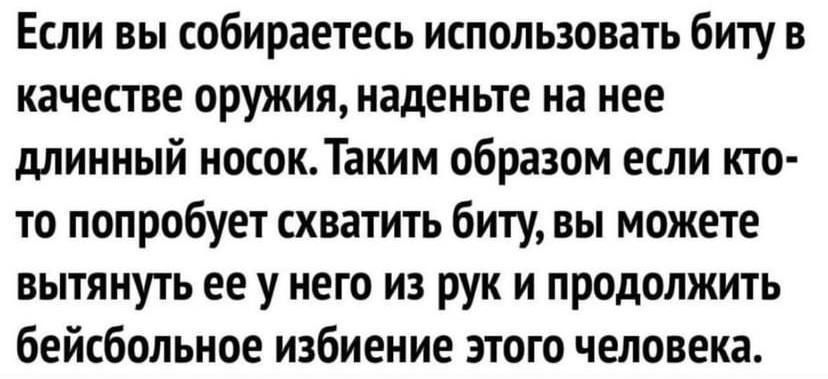 Если вы собираетесь использовать биту в качестве оружия наденьте на нее длинный носок Таким образом если кто то попробует схватить биту вы можете вытянуть ее у него из рук и продолжить бейсбольное избиение этого человека