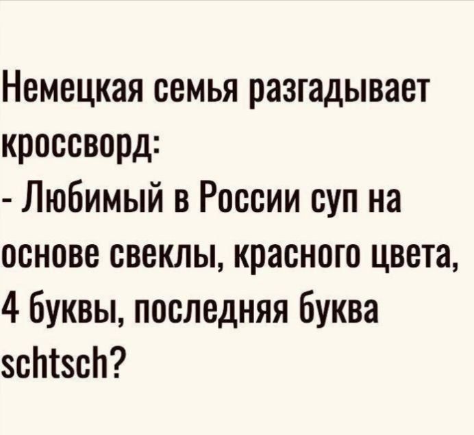 Немецкая семья разгадывает кроссворд Любимый в России суп на основе свеклы красного цвета 4 буквы последняя буква ссИ