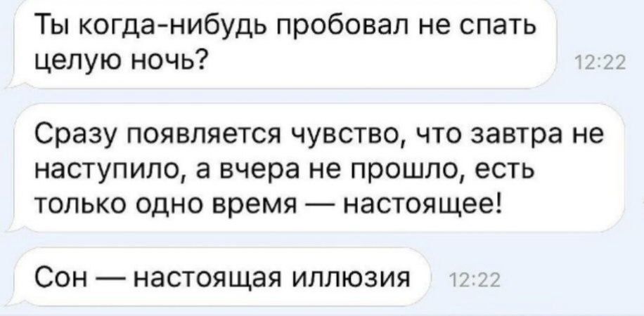 Ты когда нибудь пробовал не спать целую ночь Сразу появляется чувство что завтра не наступило а вчера не прошло есть только одно время настоящее Сон настоящая иллюзия