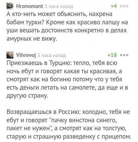 Нгопотат 5 часа назад 4 соо А кто нить может объяснить нахрена бабам турки Кроме как красиво лапшу на уши вешать достоинств конкретно в делах амурных не вижу е 5 часа назад 18 ее Приезжаешь в Турцию тепло тебя всю ночь ебут и говорят какая ты красивая а смотрят как на богиню потому что у тебя есть деньги летать на самолете да еще и в другую страну 