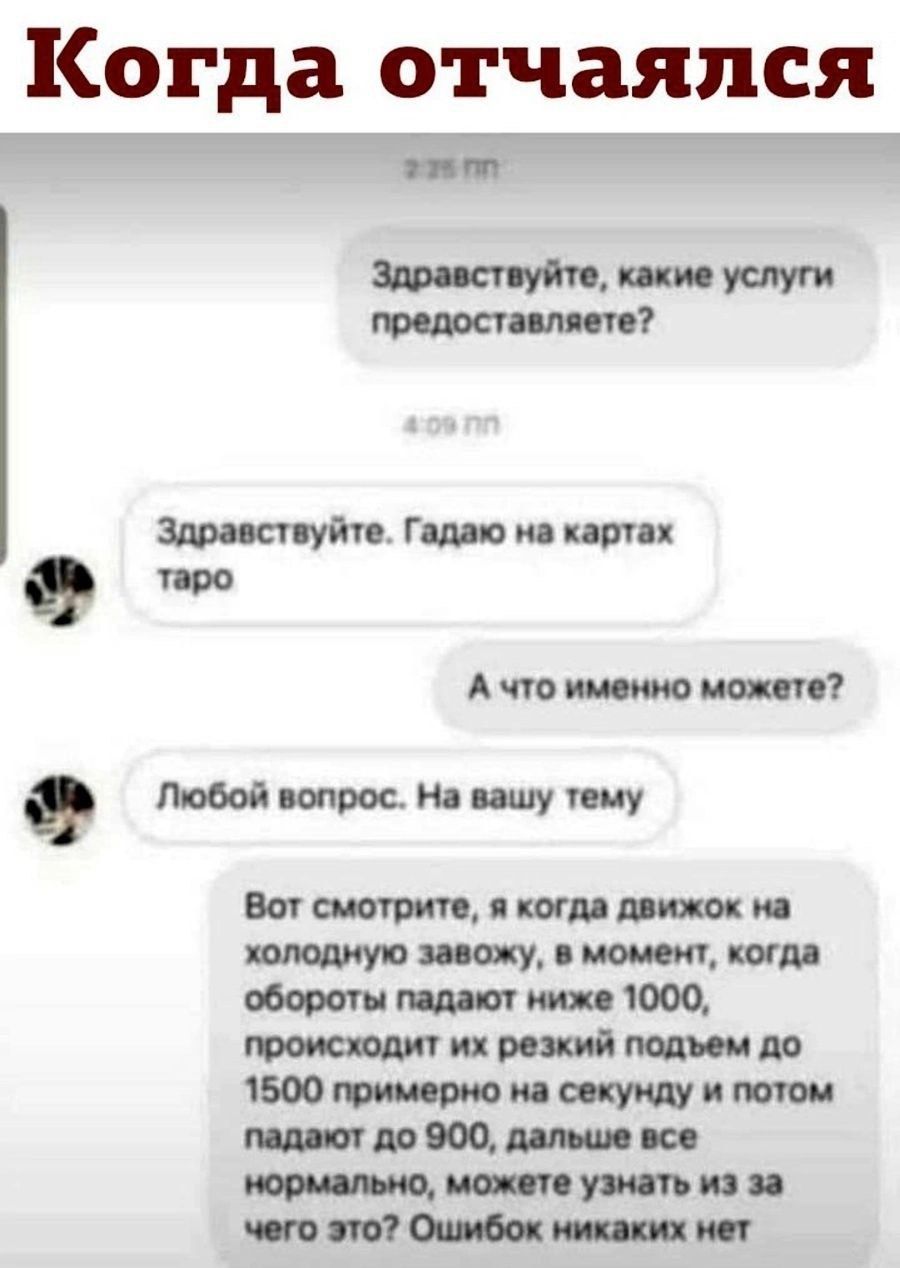 Когда отчаялся эур А Здравствуйте какие услуги предоставляете Здравствуйте Гадаю на картах е таро Ачто именно можете е Любой вопрос На вашу тему Вот смотрите я когда движок на холодную завожу в момент когда обороты падают ниже 1000 происходит их резкий подъем до 1500 примерно на секунду и потом падают до 900 дальше все нормально можете узнать из за