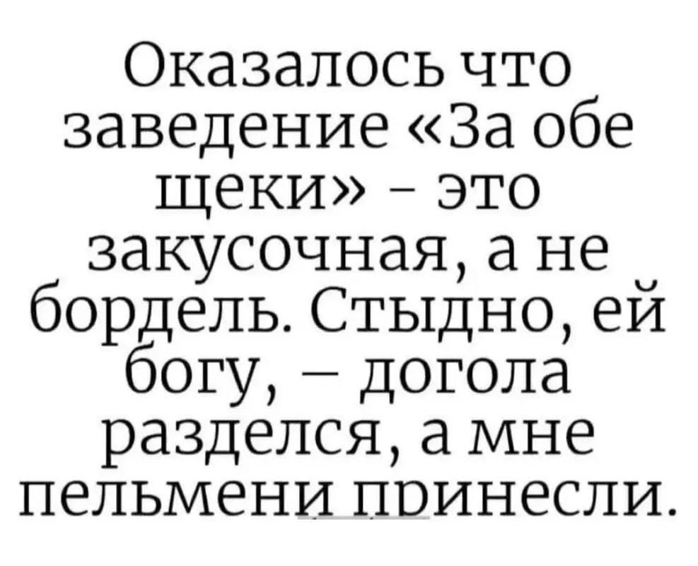 Оказалось что заведение За обе щеки это закусочная а не бордель Стыдно ей богу догола разделся а мне пельмени принесли