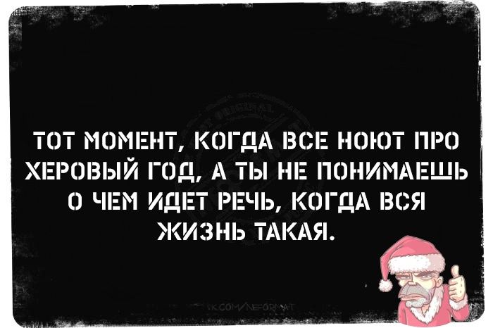 ТОТ МОМЕНТ КОГДА ВСЕ НОЮТ ПРО ХЕРОВЫЙ ГОД А ТЫ НЕ ПОНИМАЕШЬ О ЧЕМ ИДЕТ РЕЧЬ КОГДА ВСЯ ЖИЗНЬ ТАКАЯ