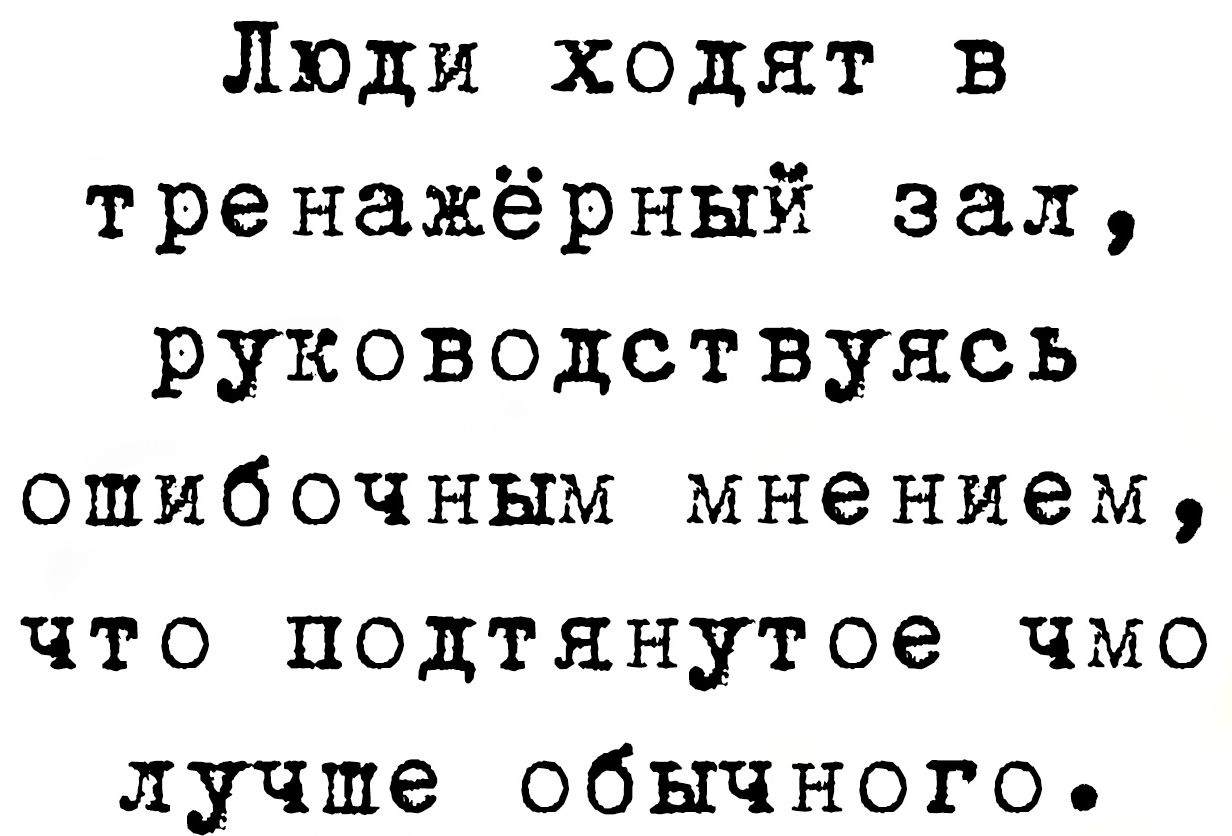 Люди ходят в тренажёрный зал руководствуясь ошибочным мнением что подтянутое чмо лучше обычного