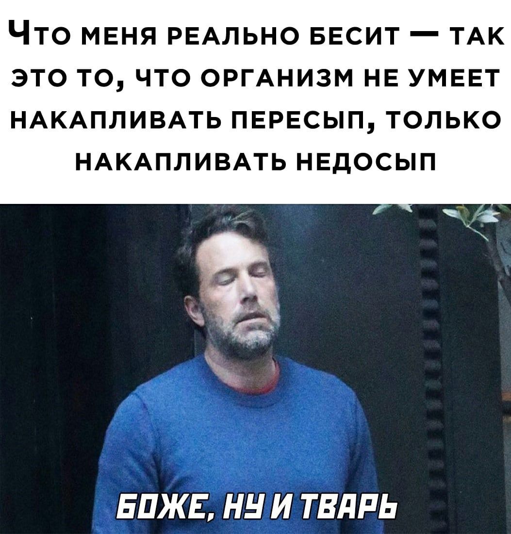 Что мМЕНЯ РЕАЛЬНО БЕСИТ ТАК ЭТО ТО ЧТО ОРГАНИЗМ НЕ УМЕЕТ НАКАПЛИВАТЬ ПЕРЕСЫП ТОЛЬКО НАКАПЛИВАТЬ НЕДОСЫП БОЖЕ НУИ ТВАЯРЬ