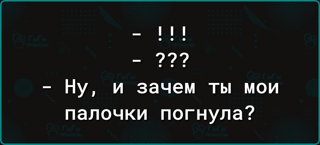11 790 Ну и зачем ты мои палочки погнула
