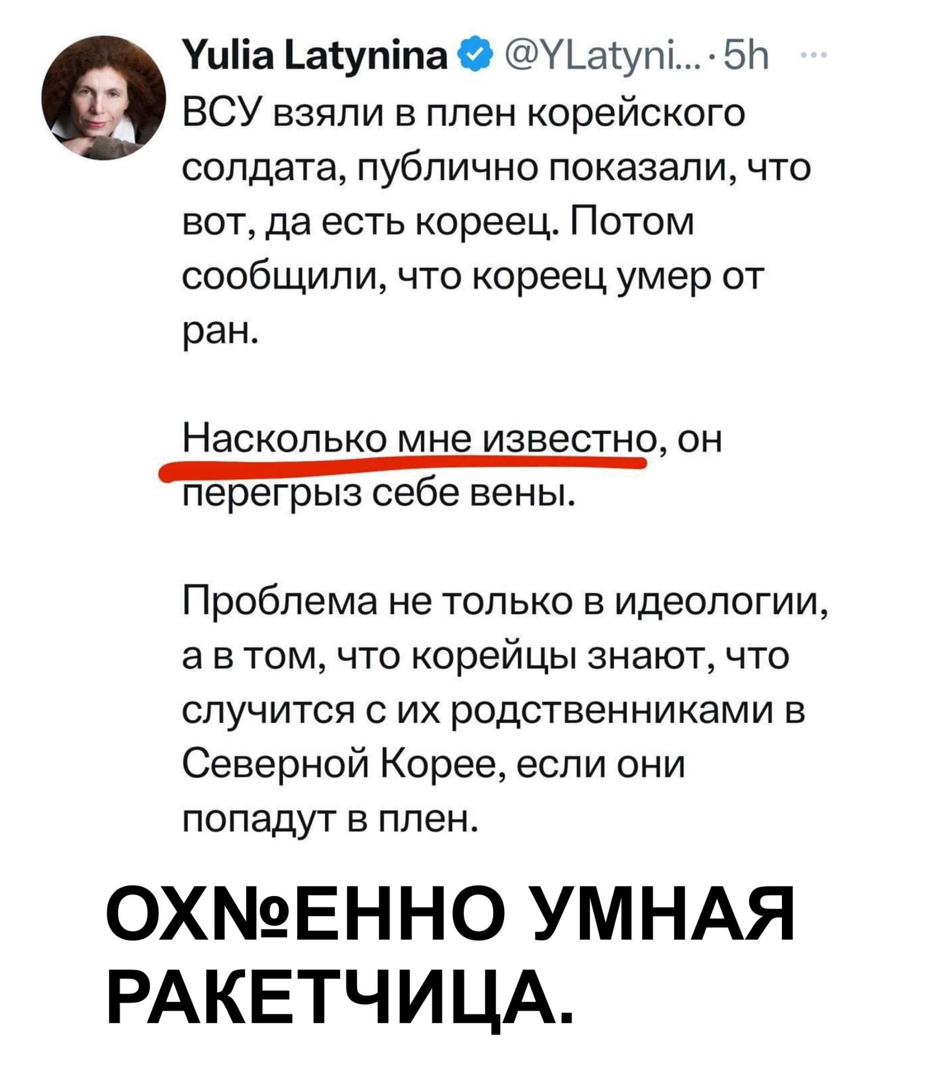 Уишйа Гатутта У ауп 50 е ВСУ взяли в плен корейского солдата публично показали что вот да есть кореец Потом сообщили что кореец умер от ран Насколько мне известно он перегрыз себе вены Проблема не только в идеологии автом что корейцы знают что случится с их родственниками в Северной Корее если они попадут в плен ОХМЕННО УМНАЯ РАКЕТЧИЦА