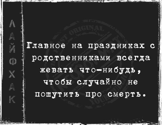 Зоодшаоя чылолодьшоаааЩь йОО ОЛОЛЬЛОНЛНОЕА НЫ ЛЛААОДАаИо й Тлавное на праздниках с родственниками всегда _ жевать что нибудь чтобы случайно не попшутить про смерть 1