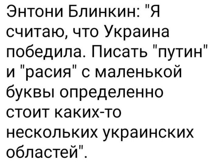 Энтони Блинкин Я считаю что Украина победила Писать путин и расия с маленькой буквы определенно стоит каких то нескольких украинских областей