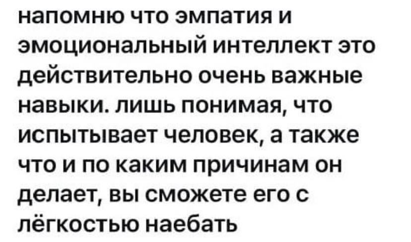 напомню что эмпатия и эмоциональный интеллект это действительно очень важные навыки лишь понимая что испытывает человек а также что и по каким причинам он делает вы сможете его с лёгкостью наебать