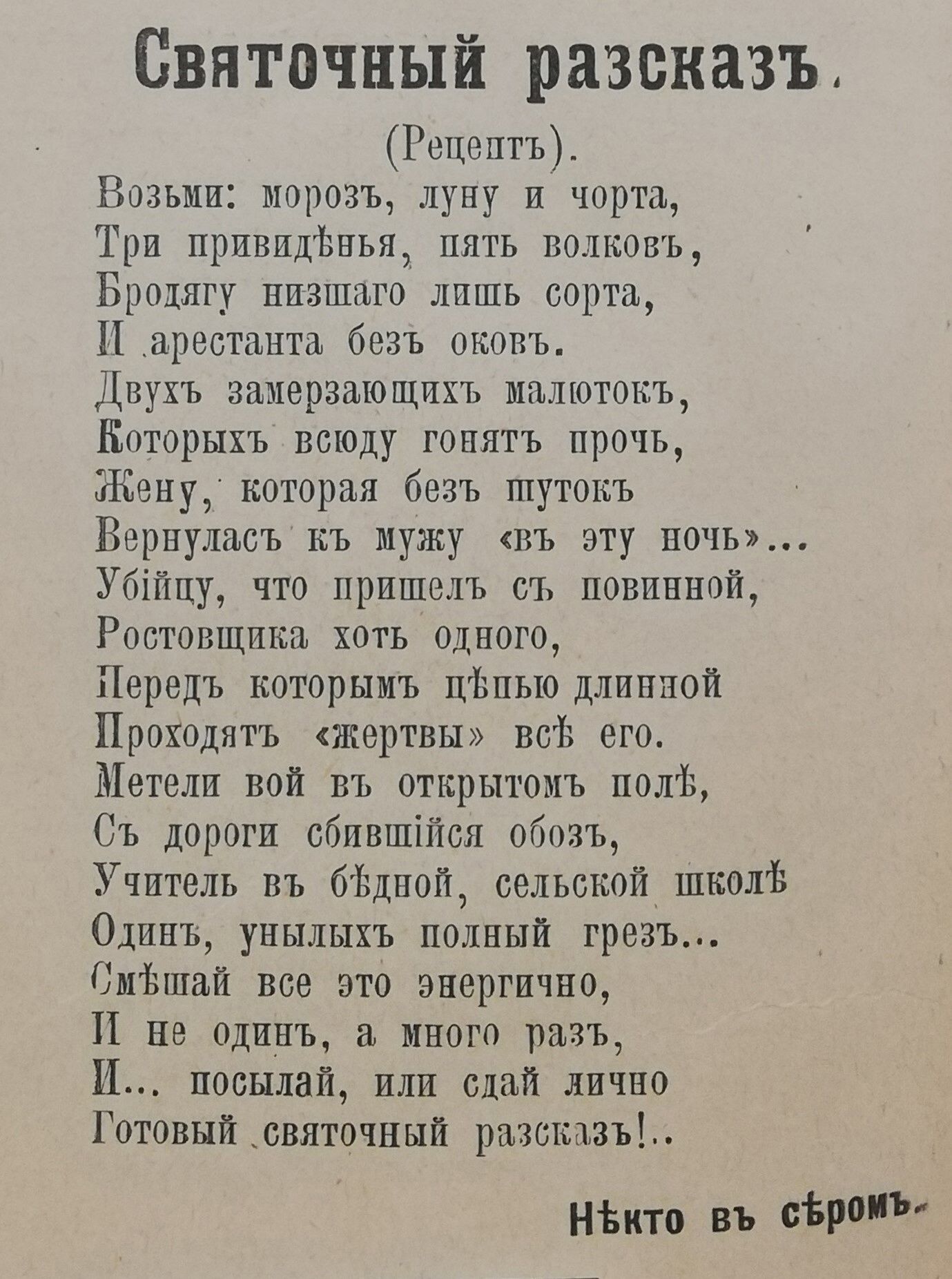 Святочный разсказъ Рецепть Возьми морозъ луну и чорта Три привидЪнья пять волковЪ Бродяту низшаго лишь сорта И арестанта безъ оковъ Двухъ замерзающихъ малютокъ Которыхъ всюду гонятъ прочь эЖену которая безъ шутокъ Вернуласъ къ мужу свъ эту ночь УбИцу что пришелъ съ повинной Ростовщика хоть одного Лередъ которымъ дпью длинной Проходять жертвы вс его