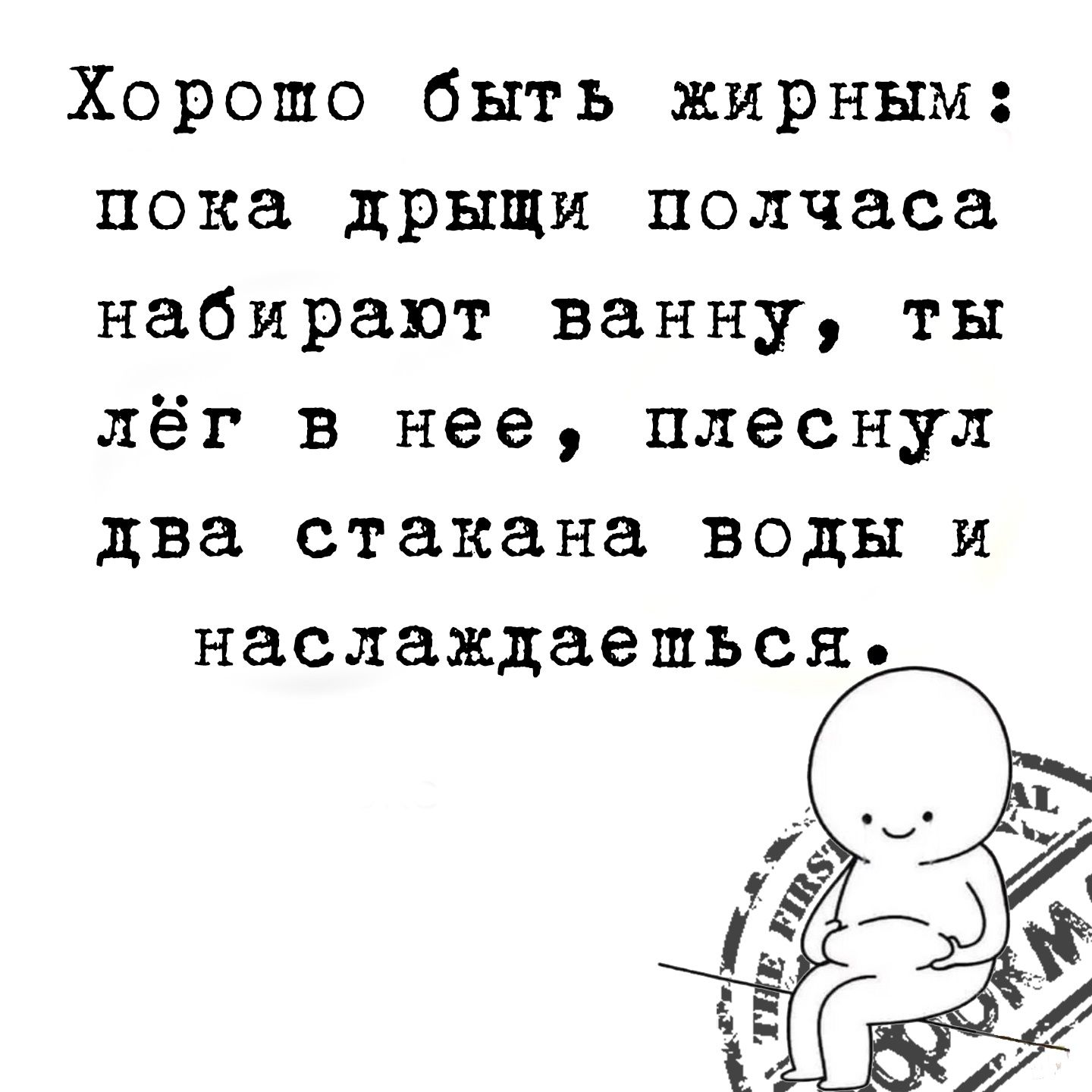 Хорошо быть жирным пока дрыщи полчаса набирают ванну ты лёг в нее плеснул два стакана воды и наслаждаешься