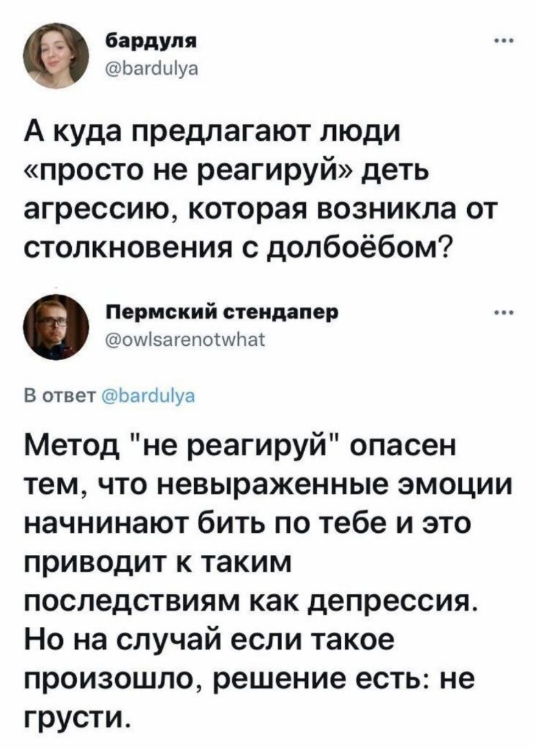 бардуля Багамуа А куда предлагают люди просто не реагируй деть агрессию которая возникла от столкновения с долбоёбом Пермский стендапер оуизагепоупа В ответ Багашуа Метод не реагируй опасен тем что невыраженные эмоции начнинают бить по тебе и это приводит к таким последствиям как депрессия Но на случай если такое произошло решение есть не грусти