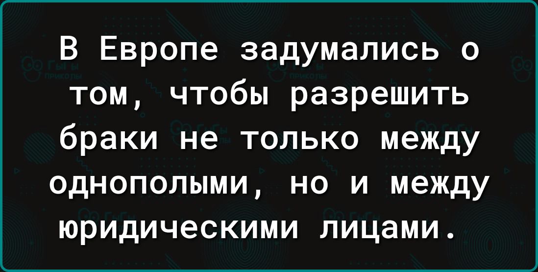 В Европе задумались о том чтобы разрешить браки не только между однополыми но и между юридическими лицами