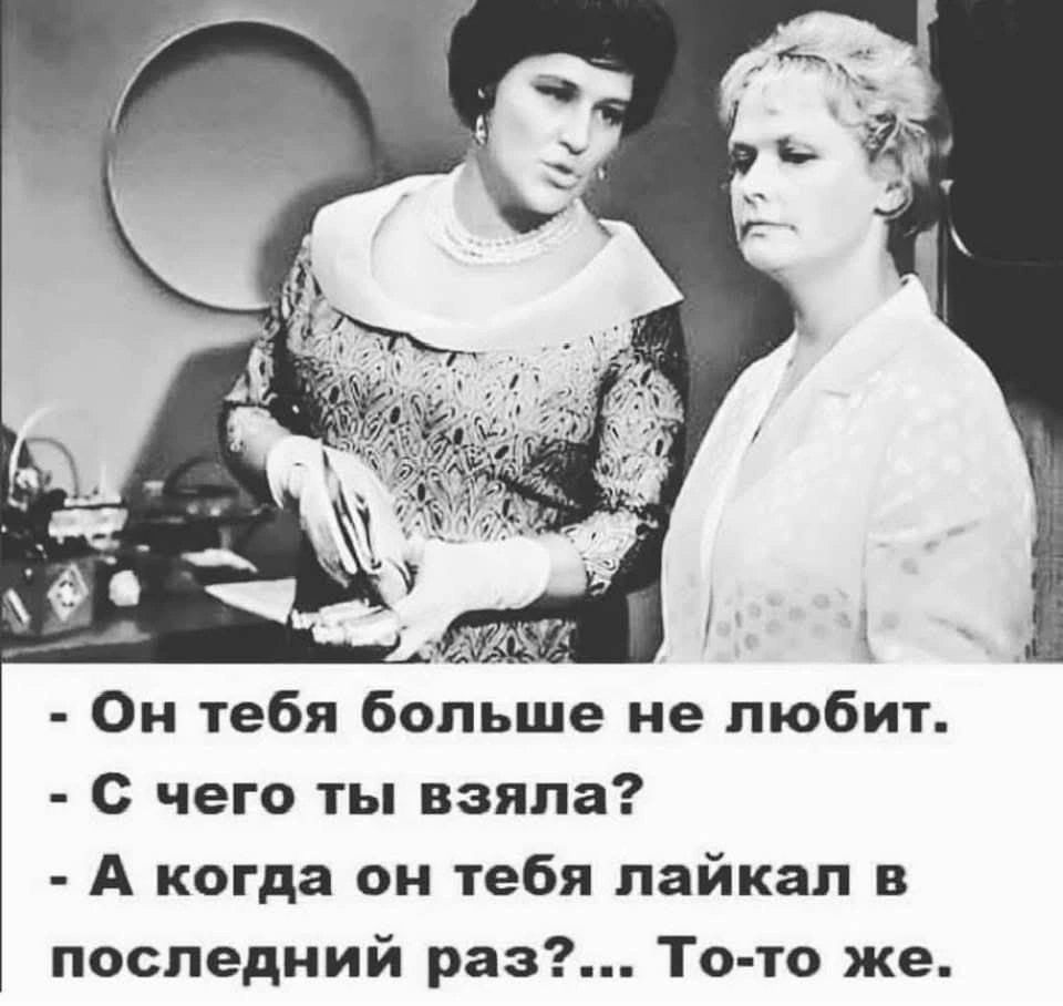 Он тебя больше не любит С чего ты взяла А когда он тебя лайкал в последний раз То то же