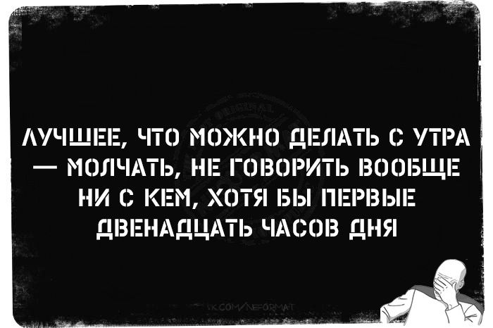 Е ЧТО МОЖНО ДЕЛАТЬ С УТРА МОЛЧАТЬ НЕ ГОВОРИТЬ ВООБЩЕ НИ С КЕМ ХОТЯ БЫ ПЕРВЫЕ ДВЕНАЯЦАТЬ ЧАСОВ ДНЯ