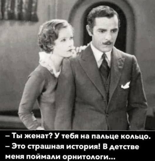 Ты женат У тебя на пальце кодьцо Это страшная история В детстве меня поймали орнитологи