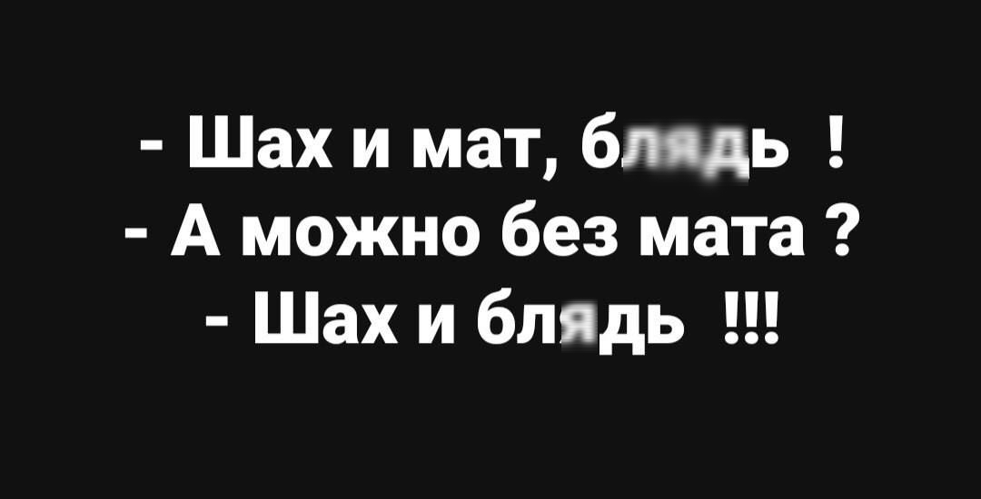 Шах и мат блядь А можно без мата Шах и блядь