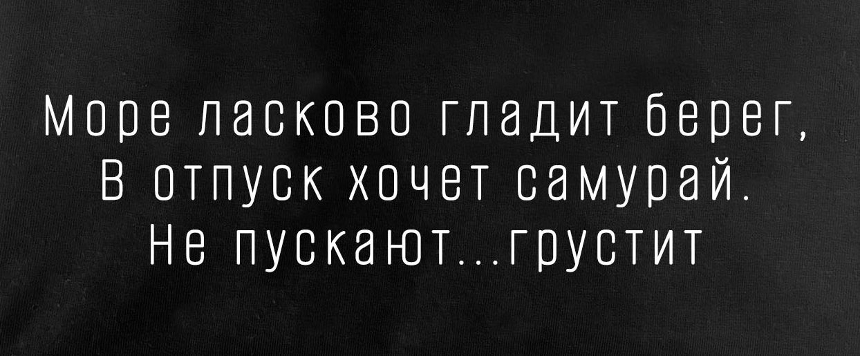 Море ласково гладит берег В отпуск хочет самурай Не пускаютгрустит