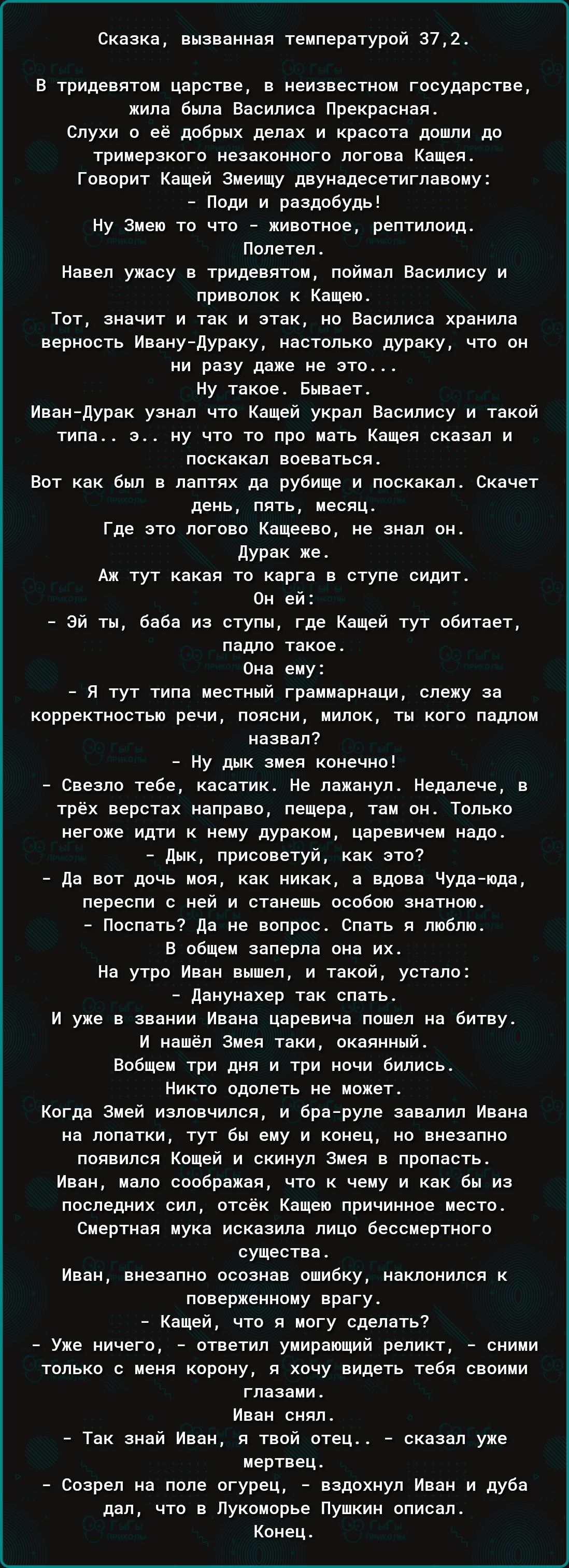 Сказка вызванная температурой 372 В тридевятом царстве в неизвестном государстве жила была Василиса Прекрасная Слухи о её добрых делах и красота дошли до тримерзкого незаконного логова Кащея Говорит Кащей Змеицу двунадесетиглавом Поди и раздобудь Ну Змею то что животное рептилоид Полетел Навел ужасу в тридевятом поймал Василису и приволок к Кащею Т