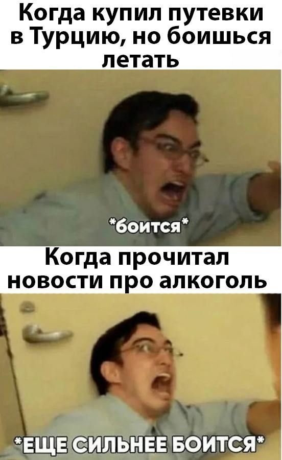 Когда купил путевки в Турцию но боишься летать боится Когда прочитал новости про алкоголь ЕЩЕ СИЛЬНЕЕ БОИТСЯ