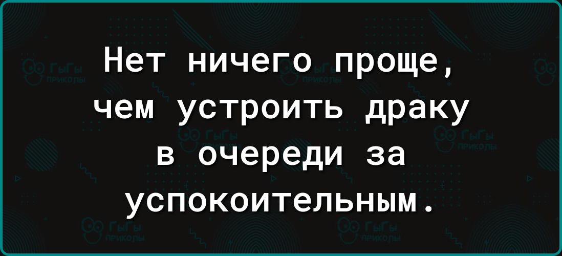 Нет ничего проще чем устроить драку в очереди за успокоительным