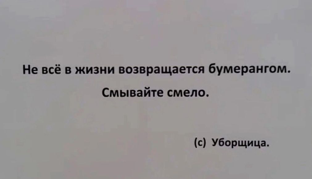 Не всё в жизни возвращается бумерангом Смывайте смело Уборщица