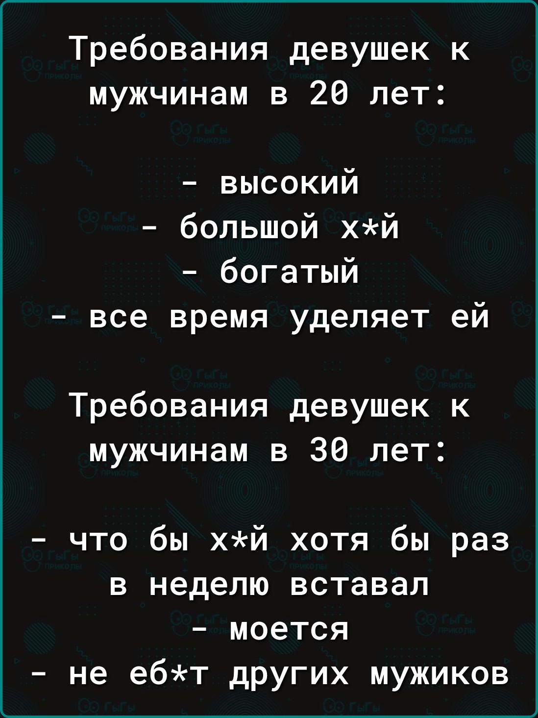 Требования девушек к мужчинам в 20 лет высокий большой хй богатый все время уделяет ей Требования девушек к мужчинам в 30 лет что бы хй хотя бы раз в неделю вставал моется не ебт других мужиков