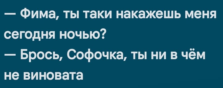 Фима ты таки накажешь меня сегодня ночью Брось Софочка ты ни в чём не виновата