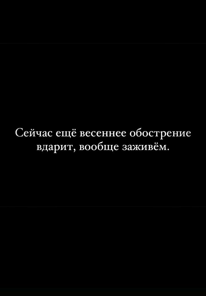 Сейчас ещё весеннее обострение вдарит вообще заживём