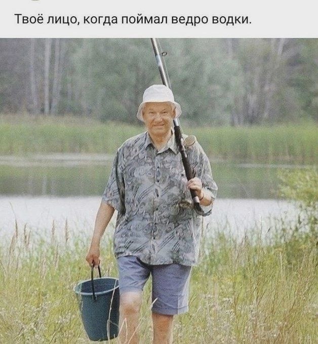 Твоё лицо, когда поймал ведро водки.