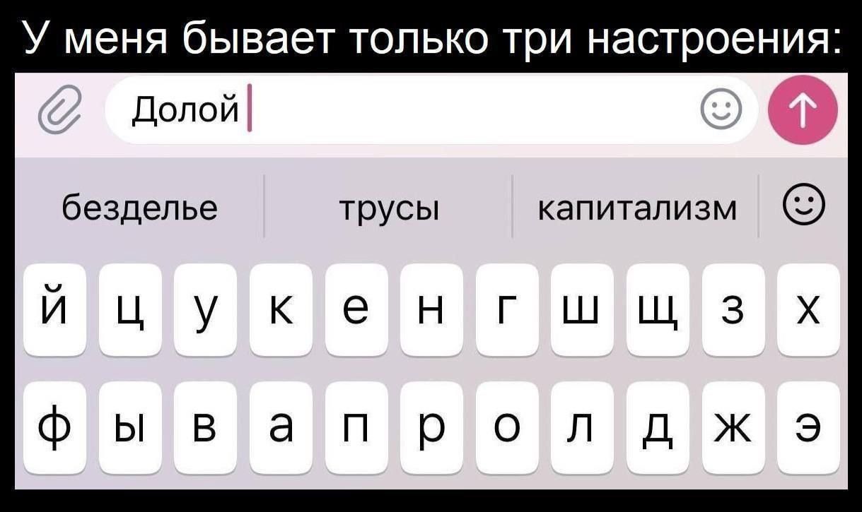 У меня бывает только три настроения: долой о безделье трусы капитализм  й  цу  ке йнг ш щ з  х ф ы в апр о лд ж э