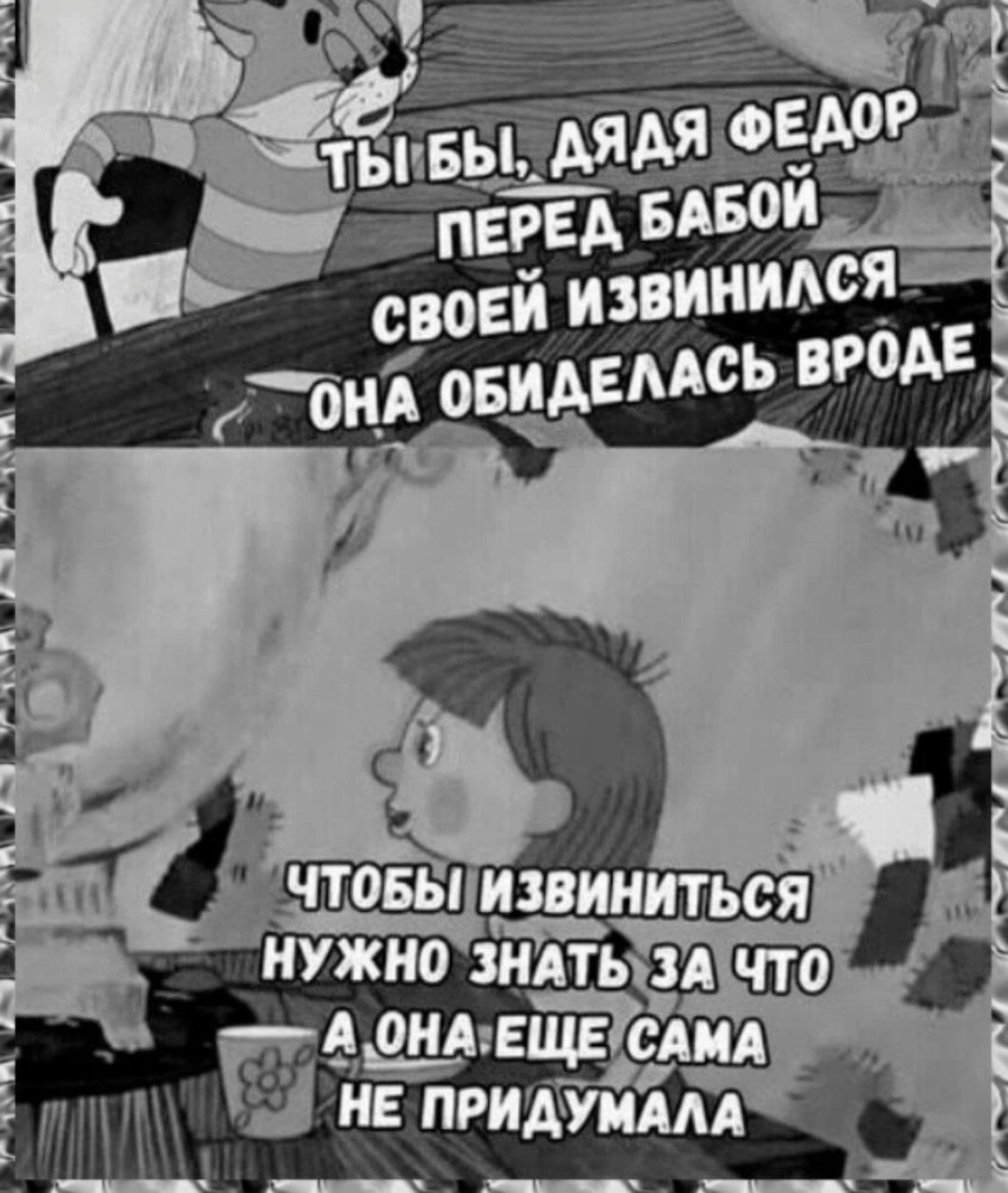 ТЫ БЫ, ДАЯ ФЕДОР ПЕРЕД БАБОЙ СВОЕЙ ИЗВИНИЛСЯ. ОНА ОБИДЕЛАСЬ ВРОДЕ. ЧТОБЫ ИЗВИНИТЬСЯ НУЖНО ЗНАТЬ ЗА ЧТО, А ОНА ЕЩЁ САМА НЕ ПРИДУМАЛА.