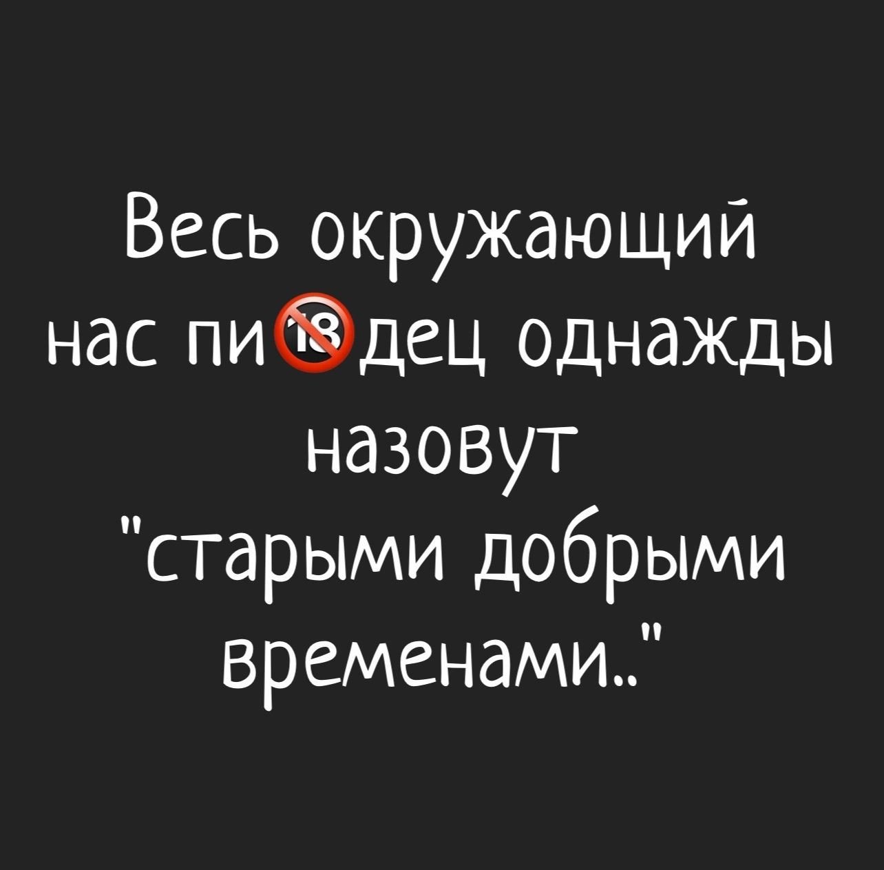 Весь окружающий нас пипец однажды назовут 