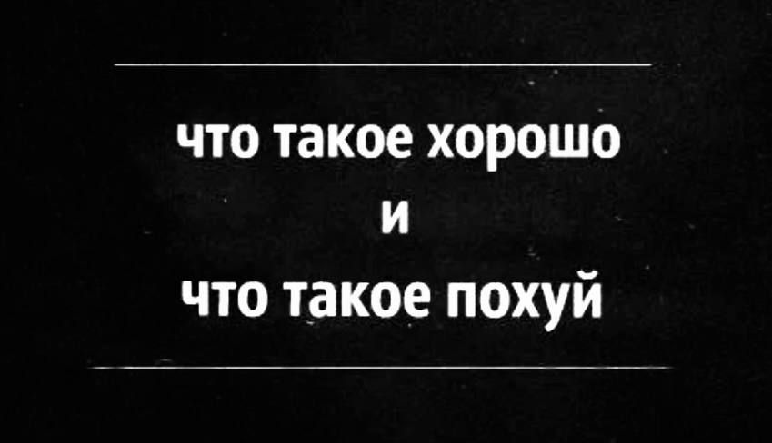 что такое хорошо
и
что такое похуй