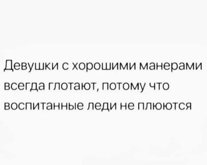 Девушки с хорошими манерами всегда глотают, потому что воспитанные леди не плюются