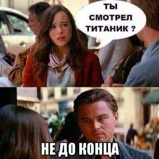 Ты смотрел Титаник? Не до конца.